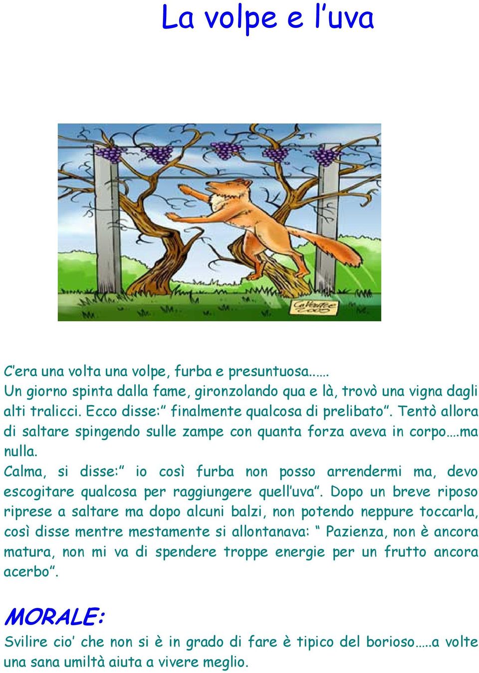 Calma, si disse: io così furba non posso arrendermi ma, devo escogitare qualcosa per raggiungere quell uva.