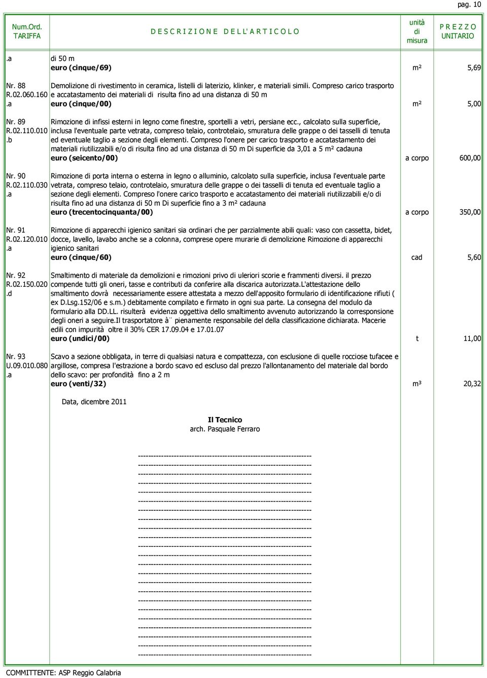 , calcolato sulla superficie, R.02.110.010 inclusa l'eventuale parte vetrata, compreso telaio, controtelaio, smuratura delle grappe o dei tasselli tenuta.