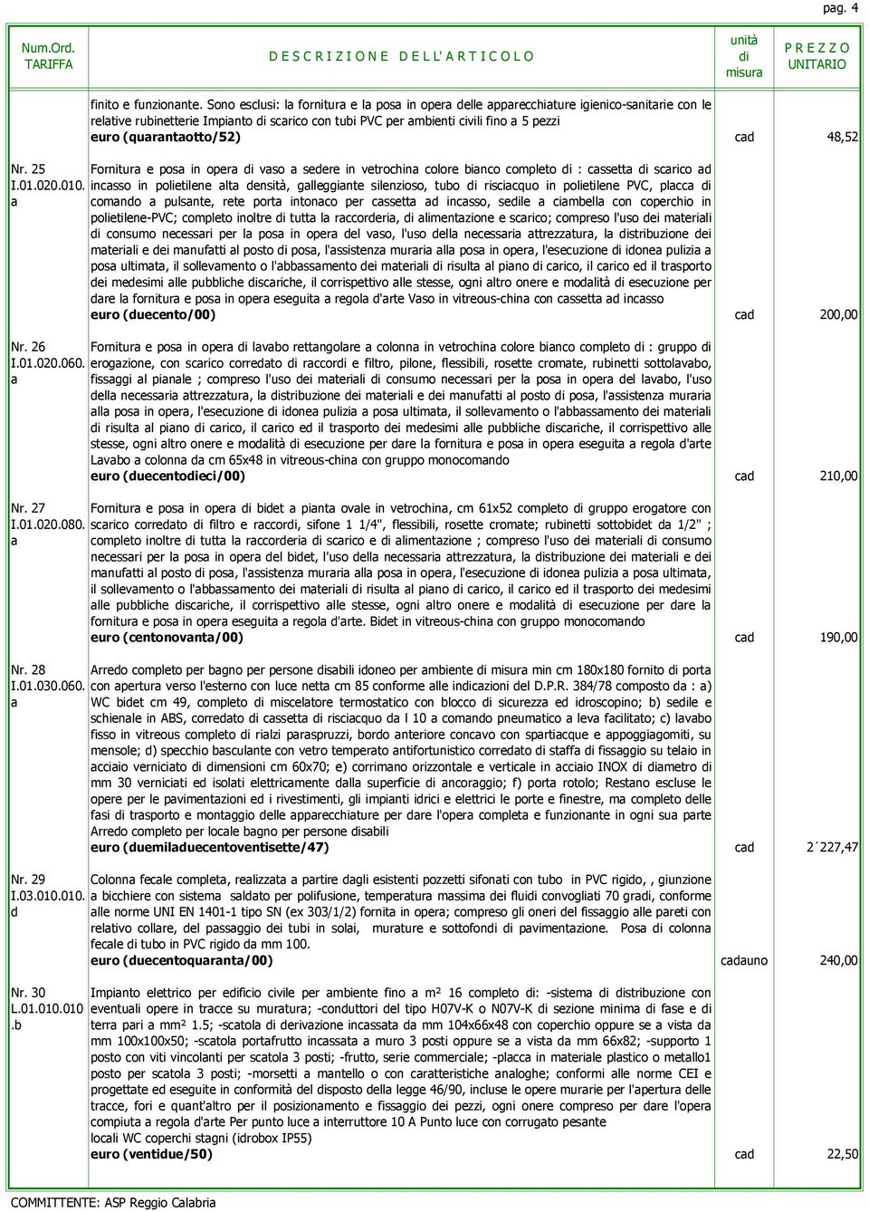 (quarantaotto/52) cad 48,52 Nr. 25 Fornitura e posa in opera vaso a sedere in vetrochina colore bianco completo : cassetta scarico ad I.01.020.010.