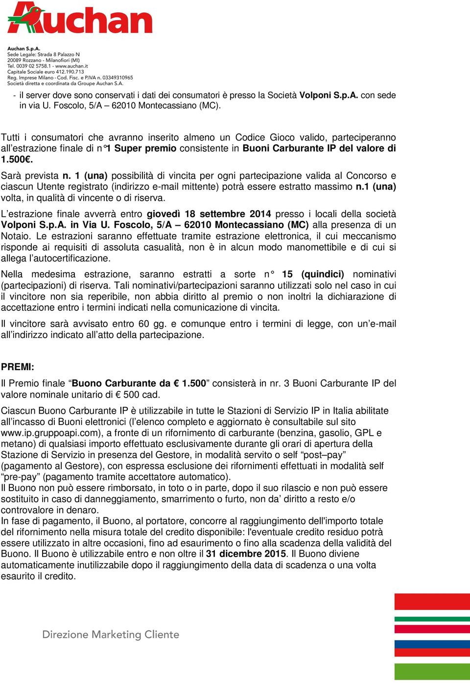 Sarà prevista n. 1 (una) possibilità di vincita per ogni partecipazione valida al Concorso e ciascun Utente registrato (indirizzo e-mail mittente) potrà essere estratto massimo n.