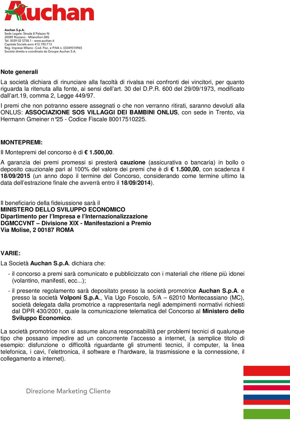 I premi che non potranno essere assegnati o che non verranno ritirati, saranno devoluti alla ONLUS: ASSOCIAZIONE SOS VILLAGGI DEI BAMBINI ONLUS, con sede in Trento, via Hermann Gmeiner n 25 - Codice