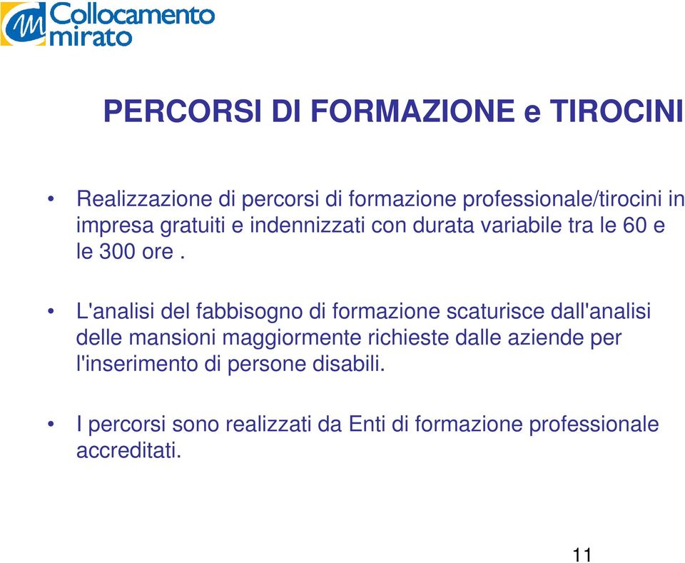 L'analisi del fabbisogno di formazione scaturisce dall'analisi delle mansioni maggiormente richieste