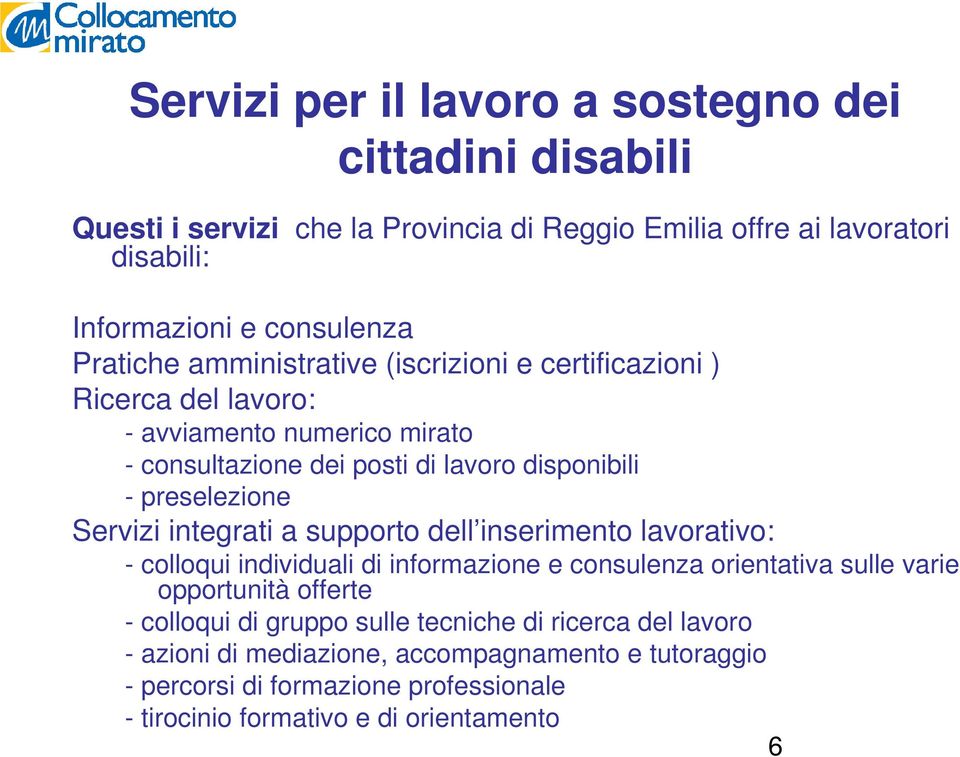 Servizi integrati a supporto dell inserimento lavorativo: - colloqui individuali di informazione e consulenza orientativa sulle varie opportunità offerte - colloqui di