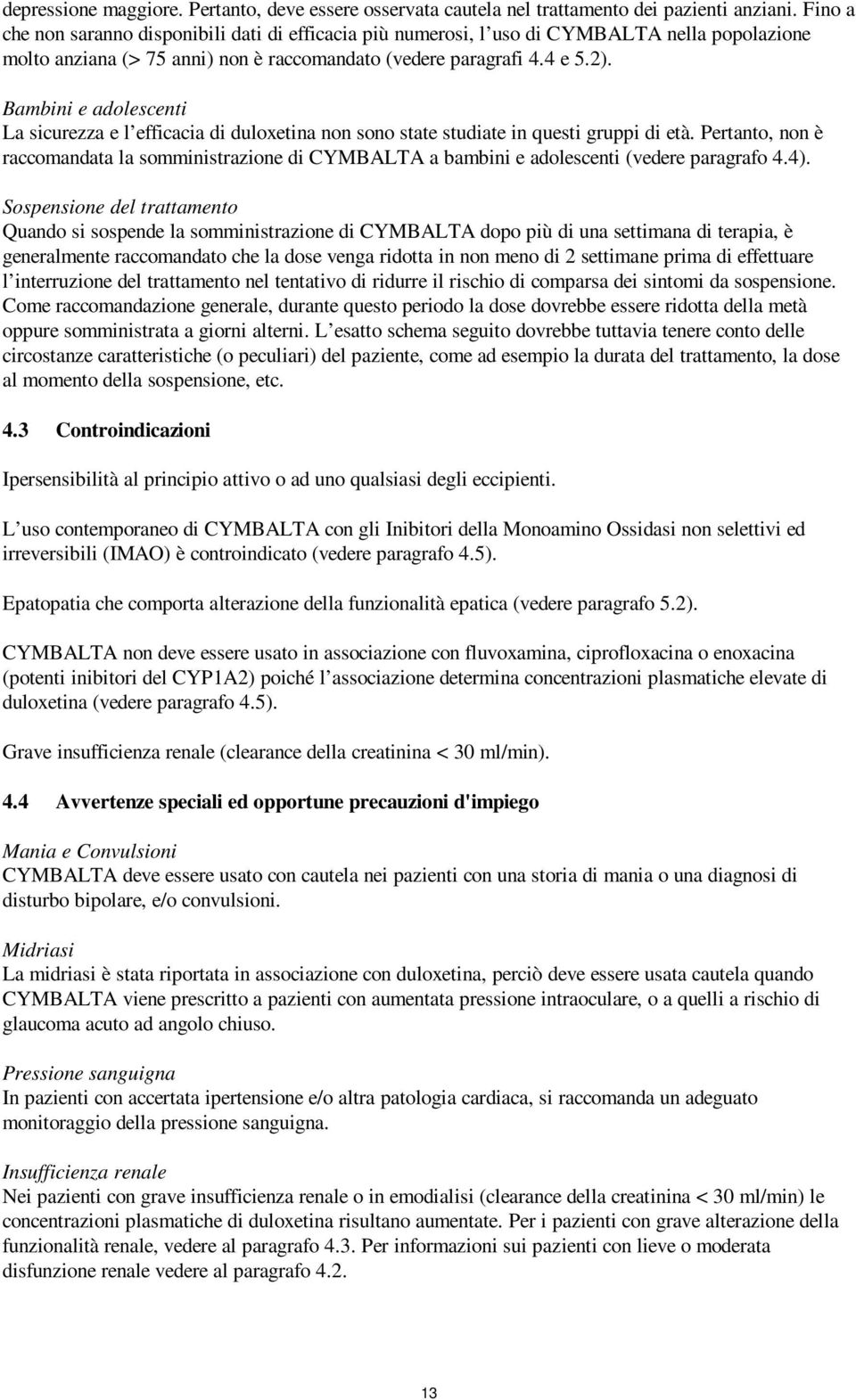 Bambini e adolescenti La sicurezza e l efficacia di duloxetina non sono state studiate in questi gruppi di età.