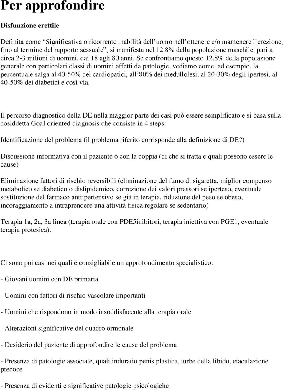 8% della popolazione generale con particolari classi di uomini affetti da patologie, vediamo come, ad esempio, la percentuale salga al 40-50% dei cardiopatici, all 80% dei medullolesi, al 20-30%