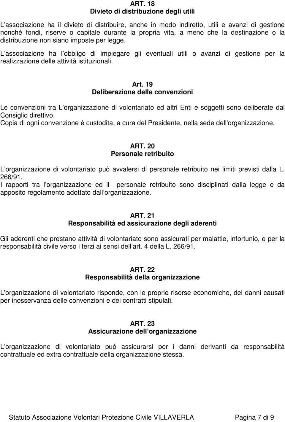 L associazione ha l obbligo di impiegare gli eventuali utili o avanzi di gestione per la realizzazione delle attività istituzionali. Art.