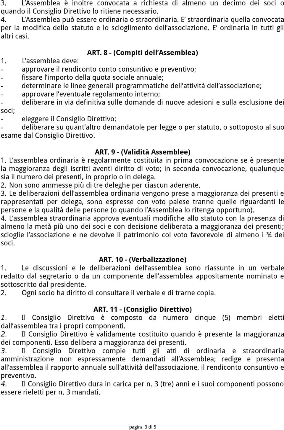 L assemblea deve: - approvare il rendiconto conto consuntivo e preventivo; - fissare l importo della quota sociale annuale; - determinare le linee generali programmatiche dell attività dell