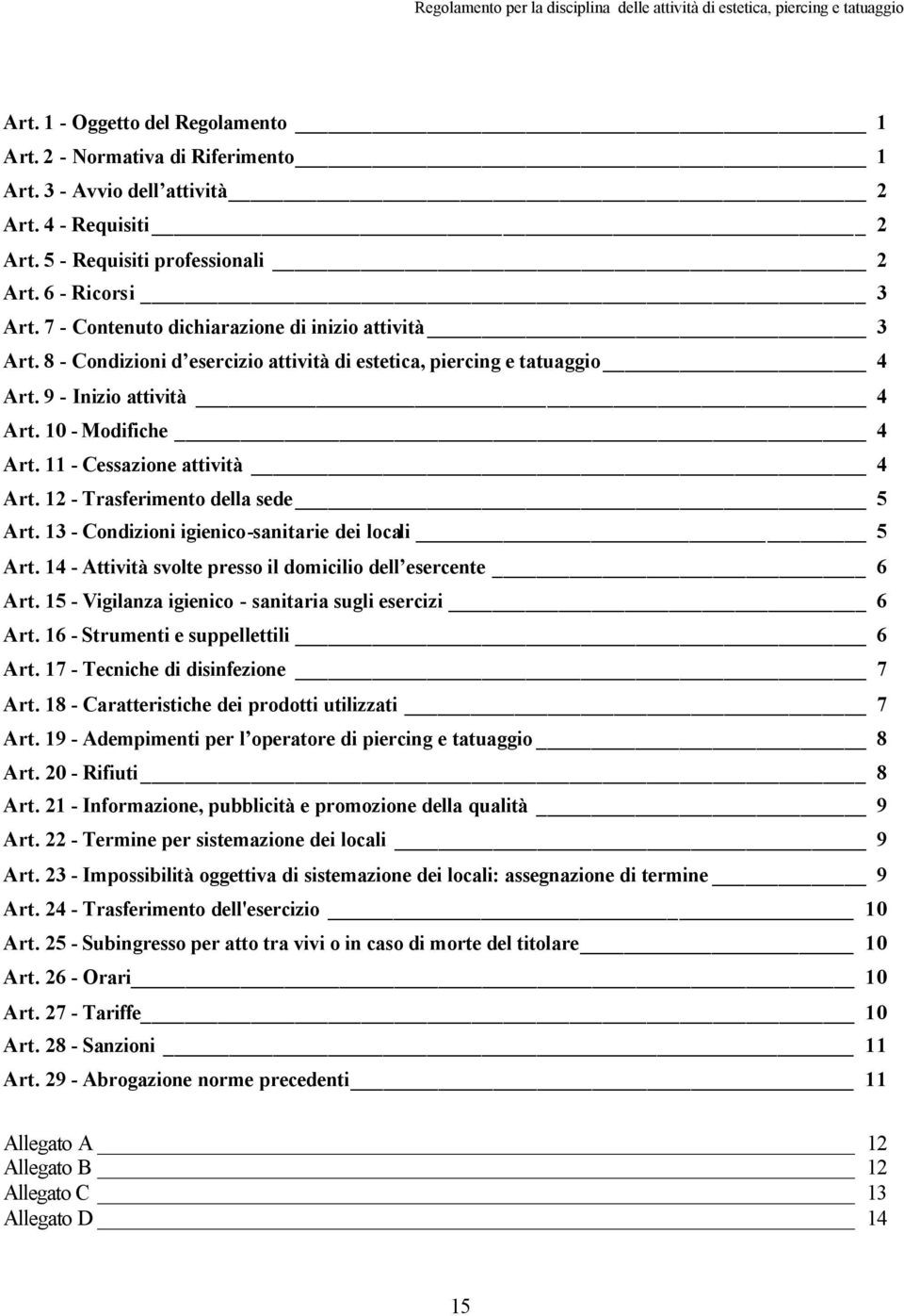 11 - Cessazione attività 4 Art. 12 - Trasferimento della sede 5 Art. 13 - Condizioni igienico-sanitarie dei locali 5 Art. 14 - Attività svolte presso il domicilio dell esercente 6 Art.