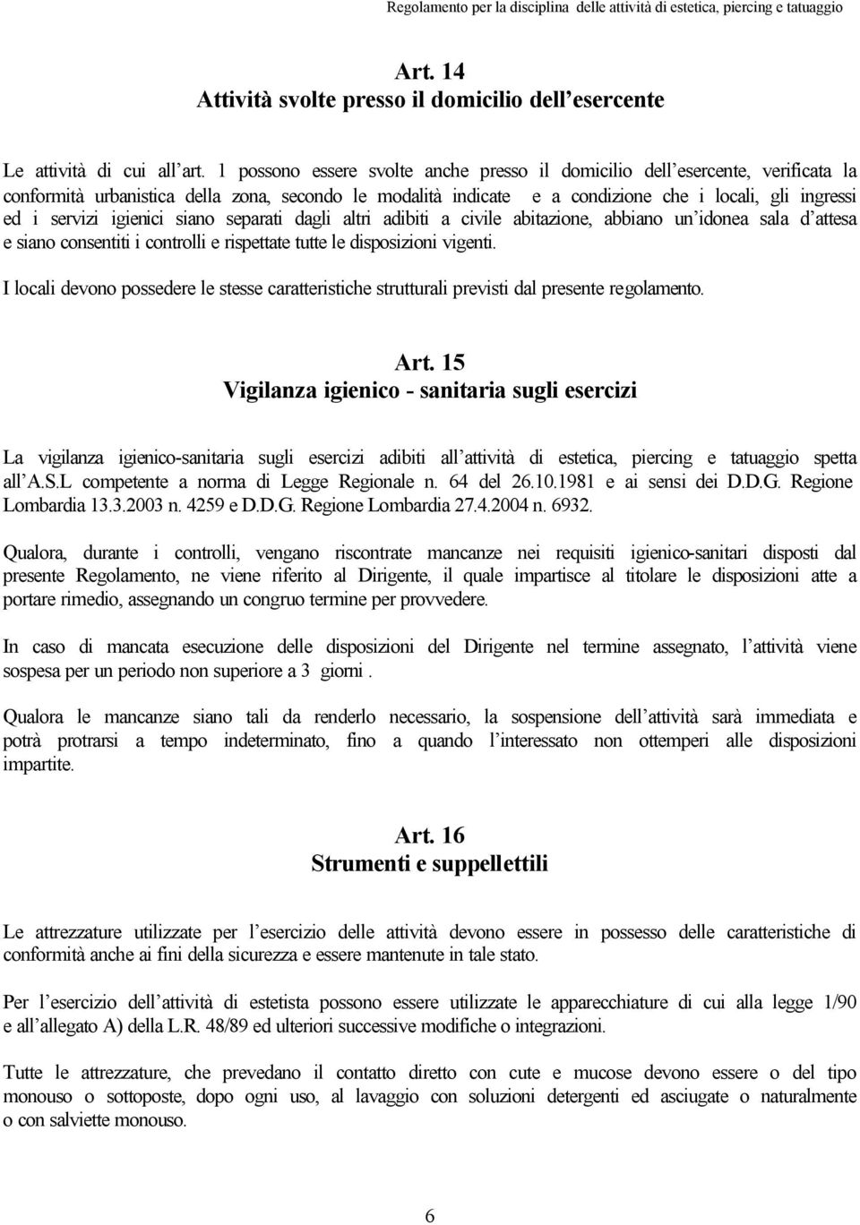 igienici siano separati dagli altri adibiti a civile abitazione, abbiano un idonea sala d attesa e siano consentiti i controlli e rispettate tutte le disposizioni vigenti.