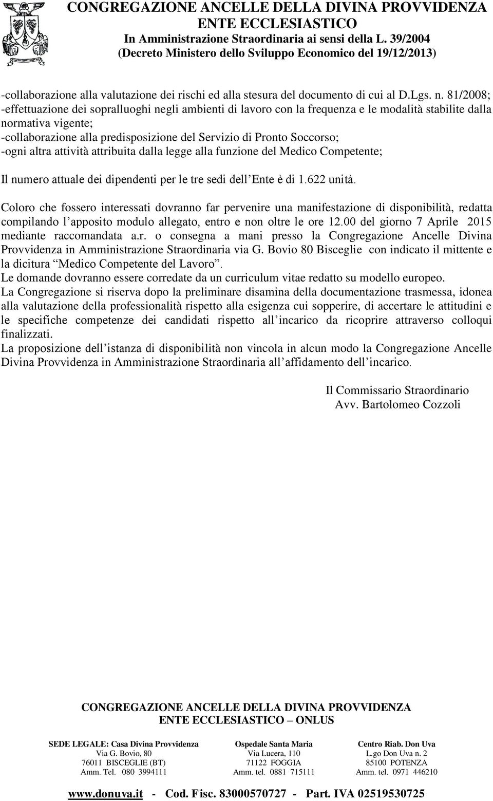 Soccorso; -ogni altra attività attribuita dalla legge alla funzione del Medico Competente; Il numero attuale dei dipendenti per le tre sedi dell Ente è di 1.622 unità.