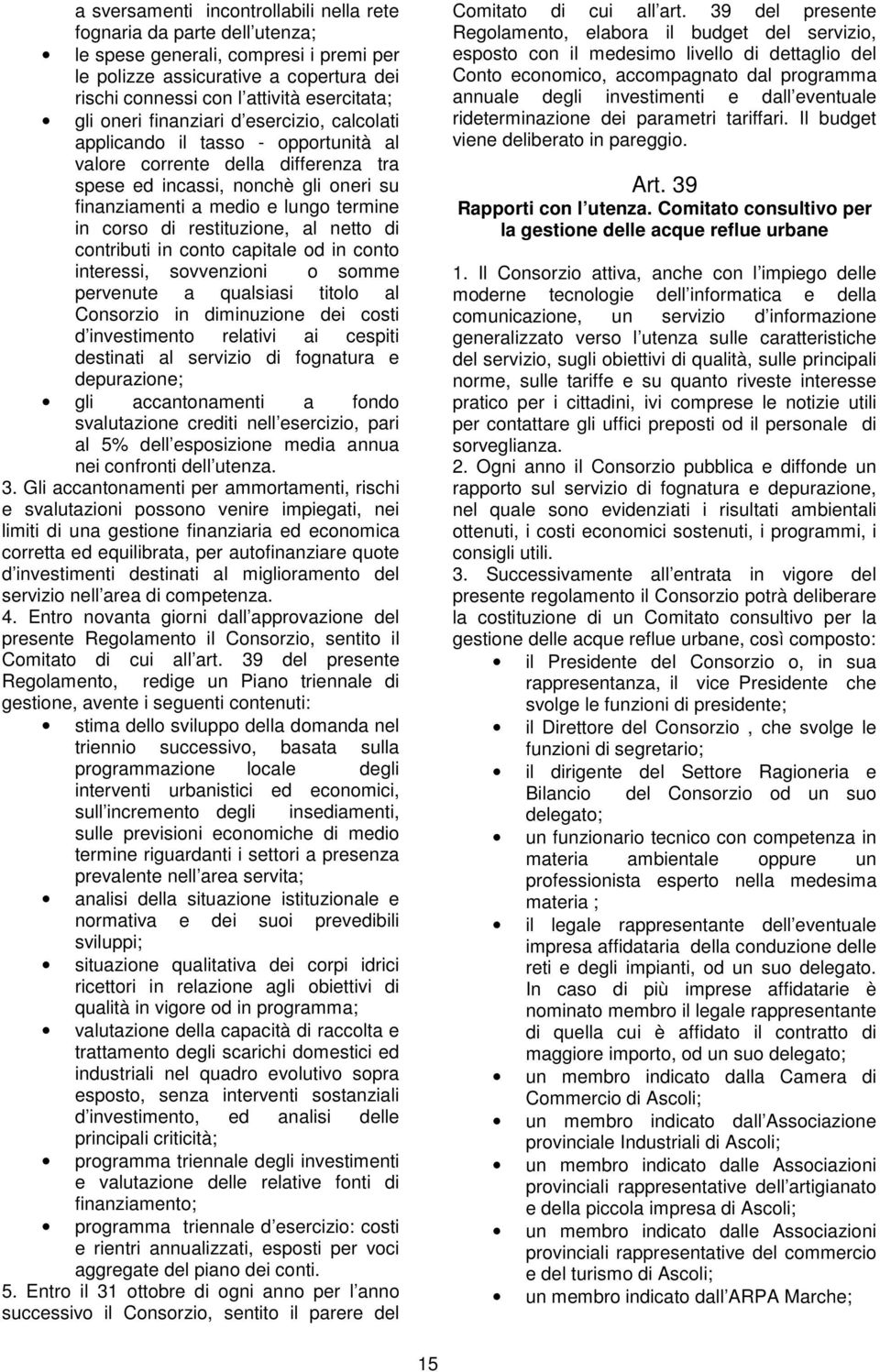 di restituzione, al netto di contributi in conto capitale od in conto interessi, sovvenzioni o somme pervenute a qualsiasi titolo al Consorzio in diminuzione dei costi d investimento relativi ai