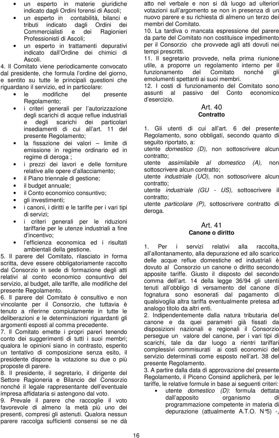 Il Comitato viene periodicamente convocato dal presidente, che formula l ordine del giorno, e sentito su tutte le principali questioni che riguardano il servizio, ed in particolare: le modifiche del