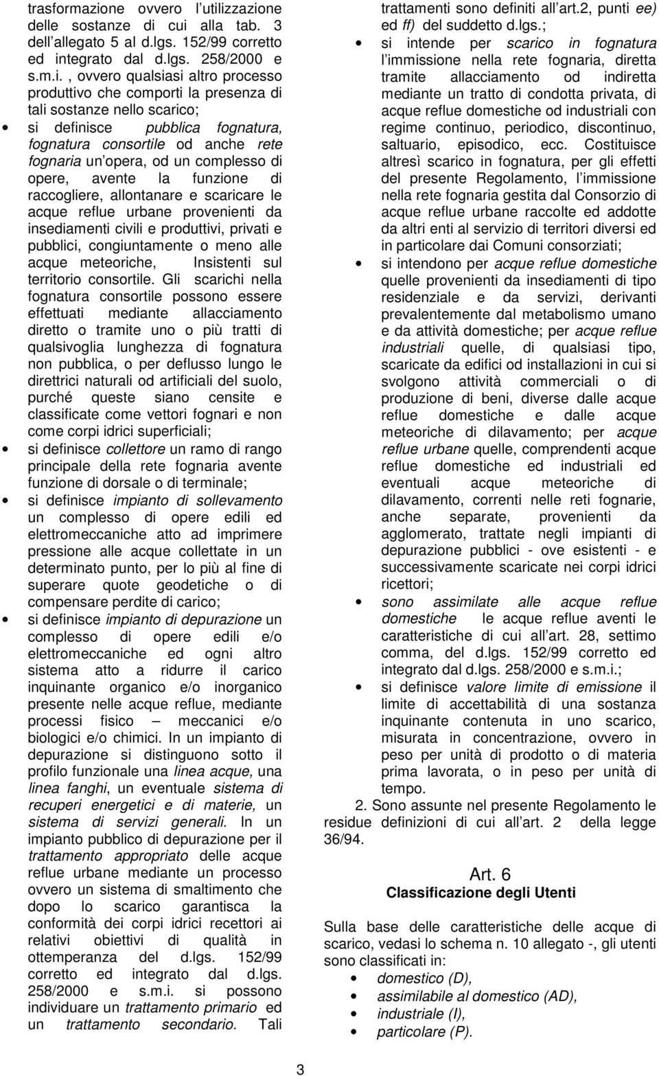 izzazione delle sostanze di cui alla tab. 3 dell allegato 5 al d.lgs. 152/99 corretto ed integrato dal d.lgs. 258/2000 e s.m.i., ovvero qualsiasi altro processo produttivo che comporti la presenza di