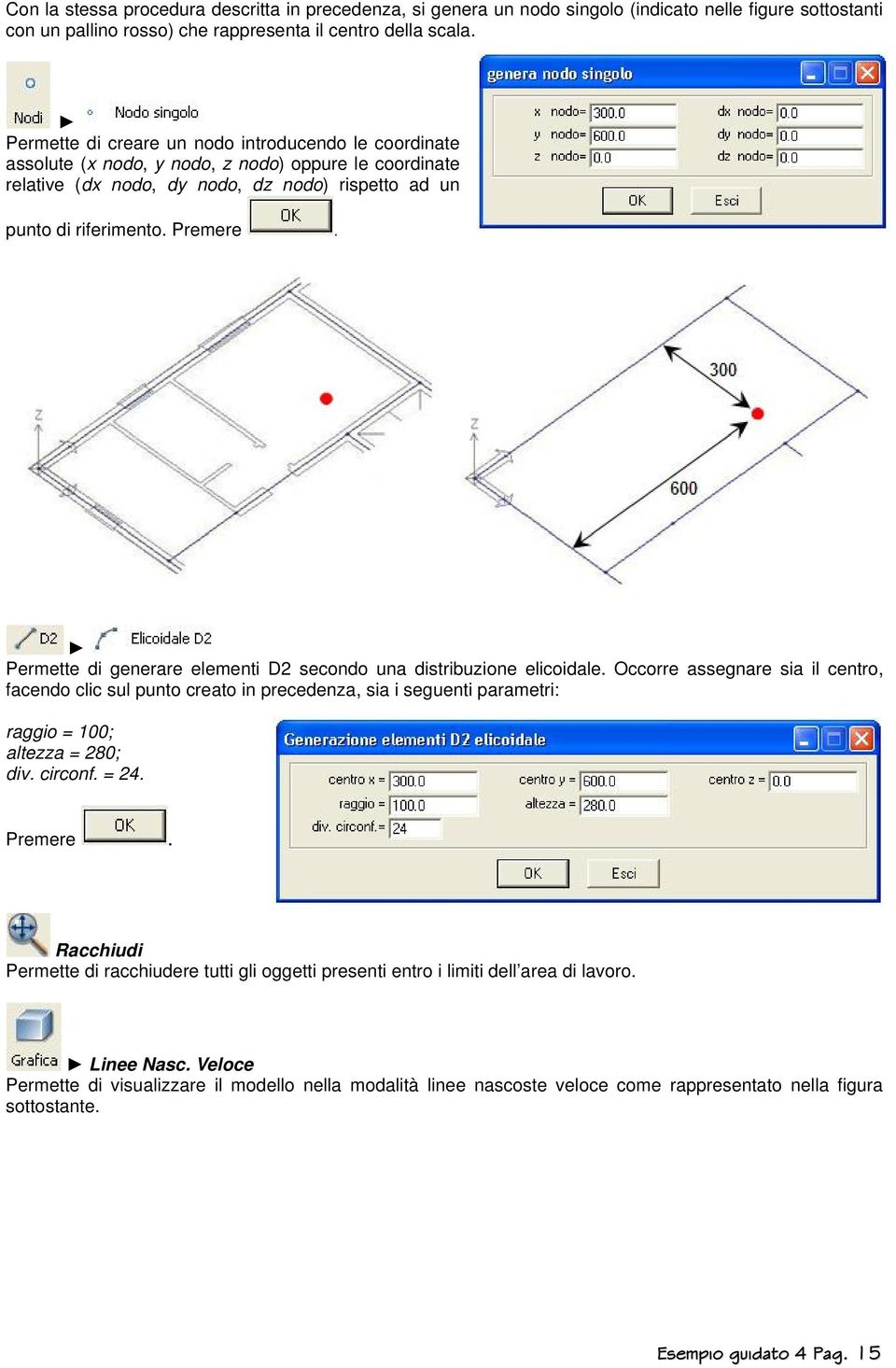 Permette di generare elementi D2 secondo una distribuzione elicoidale.