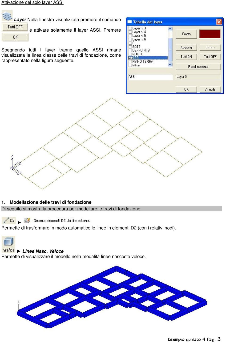 seguente. 1. Modellazione delle travi di fondazione Di seguito si mostra la procedura per modellare le travi di fondazione.