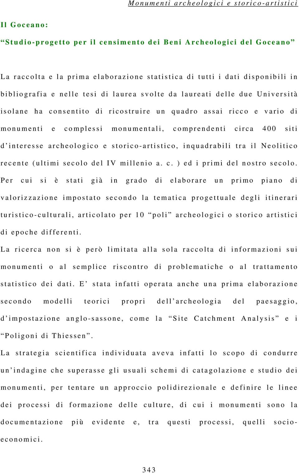 circa 400 siti d interesse archeologico e storico-artistico, inquadrabili tra il Neolitico recente (ultimi secolo del IV millenio a. c. ) ed i primi del nostro secolo.