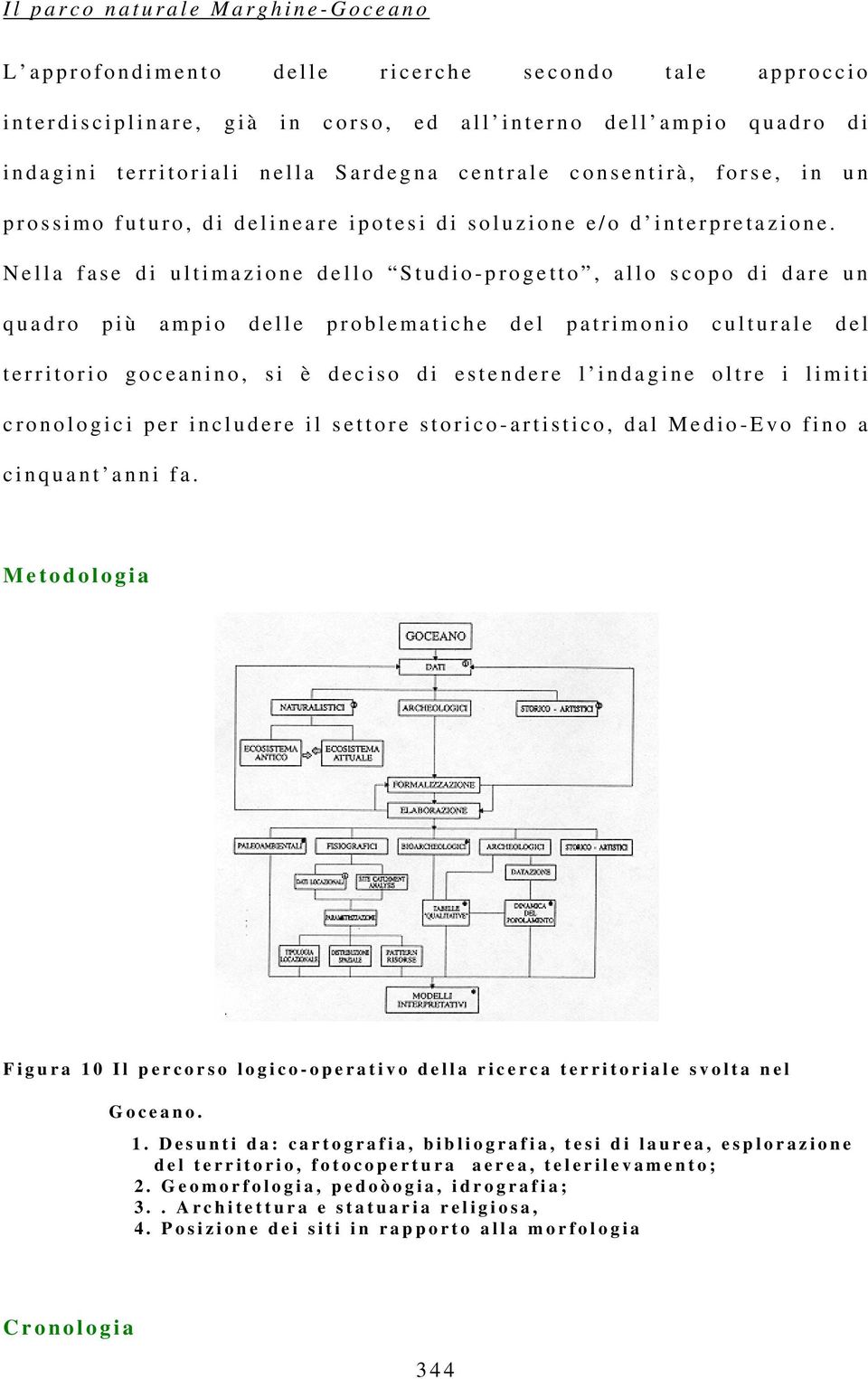 Nella fase di ultimazione dello Studio-progetto, allo scopo di dare un quadro più ampio delle problematiche del patrimonio culturale del territorio goceanino, si è deciso di estendere l indagine