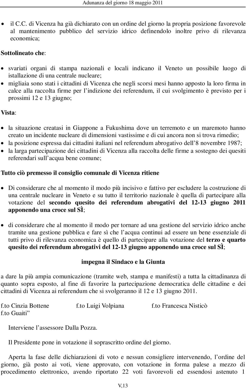 scorsi mesi hanno apposto la loro firma in calce alla raccolta firme per l indizione dei referendum, il cui svolgimento è previsto per i prossimi 12 e 13 giugno; Vista: la situazione creatasi in