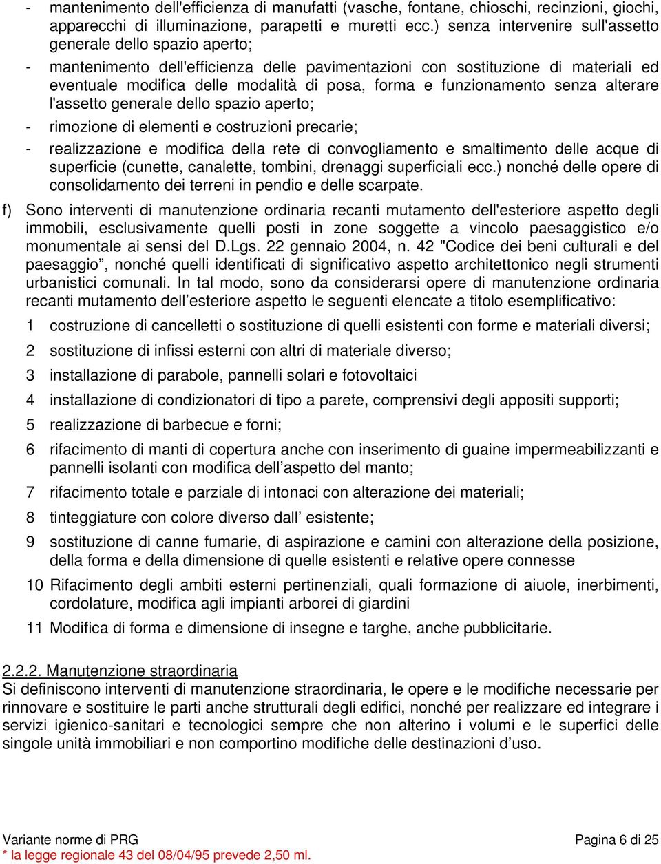 funzionamento senza alterare l'assetto generale dello spazio aperto; - rimozione di elementi e costruzioni precarie; - realizzazione e modifica della rete di convogliamento e smaltimento delle acque