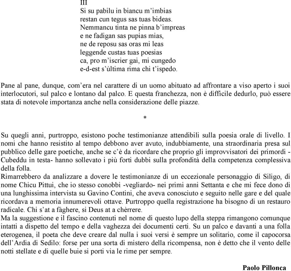 Pane al pane, dunque, com era nel carattere di un uomo abituato ad affrontare a viso aperto i suoi interlocutori, sul palco e lontano dal palco.