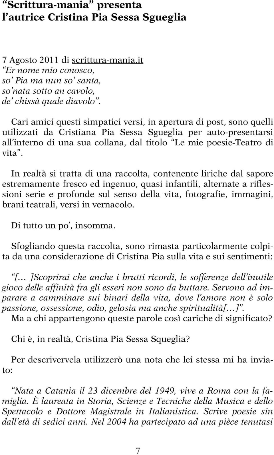 vita. In realtà si tratta di una raccolta, contenente liriche dal sapore estremamente fresco ed ingenuo, quasi infantili, alternate a riflessioni serie e profonde sul senso della vita, fotografie,