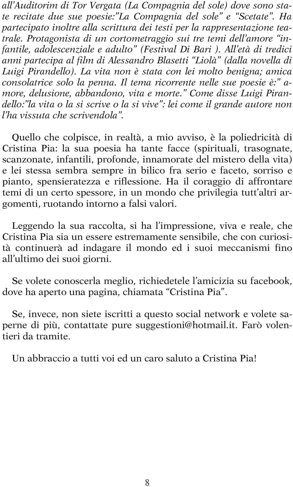 All età di tredici anni partecipa al film di Alessandro Blasetti Liolà (dalla novella di Luigi Pirandello). La vita non è stata con lei molto benigna; amica consolatrice solo la penna.