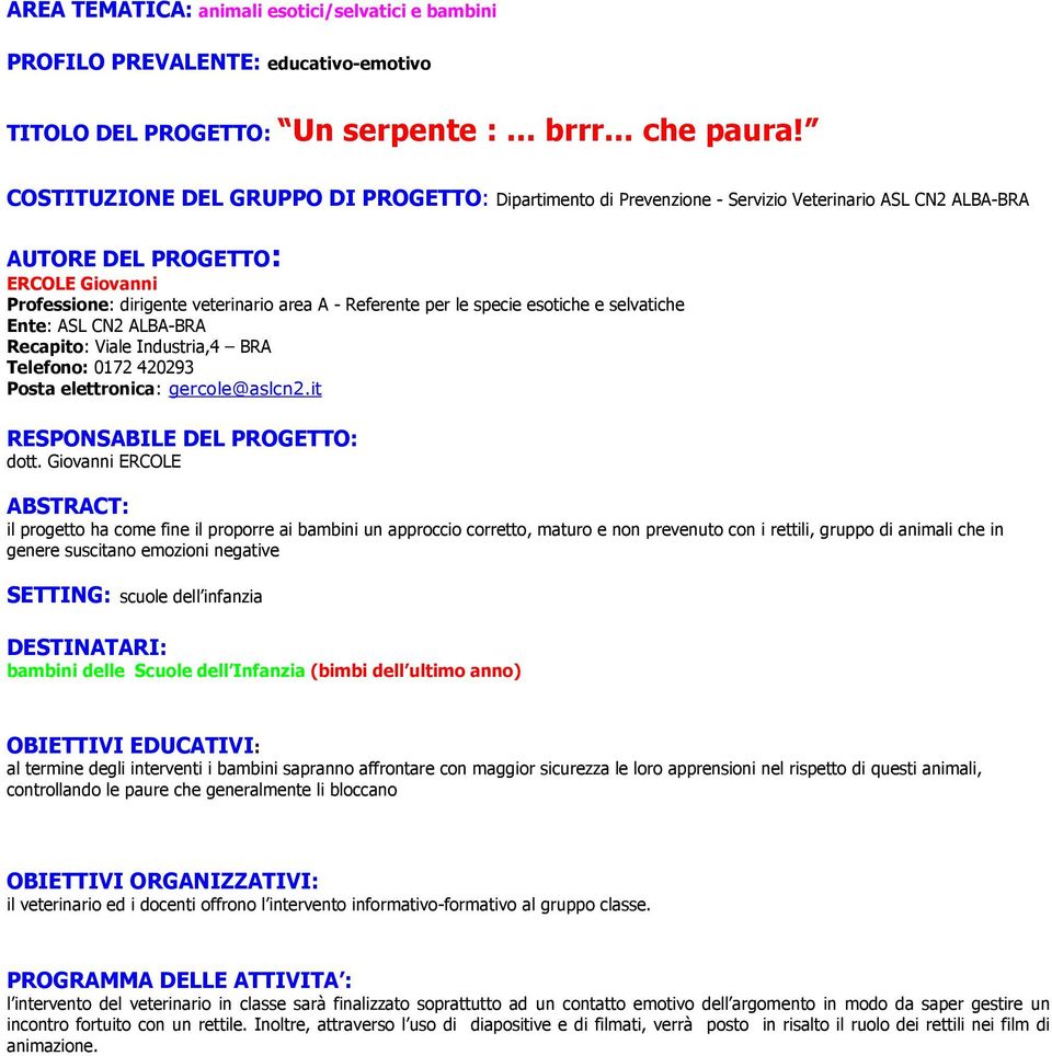 le specie esotiche e selvatiche Ente: ASL CN2 ALBA-BRA Recapito: Viale Industria,4 BRA Telefono: 0172 420293 Posta elettronica: gercole@aslcn2.it dott.