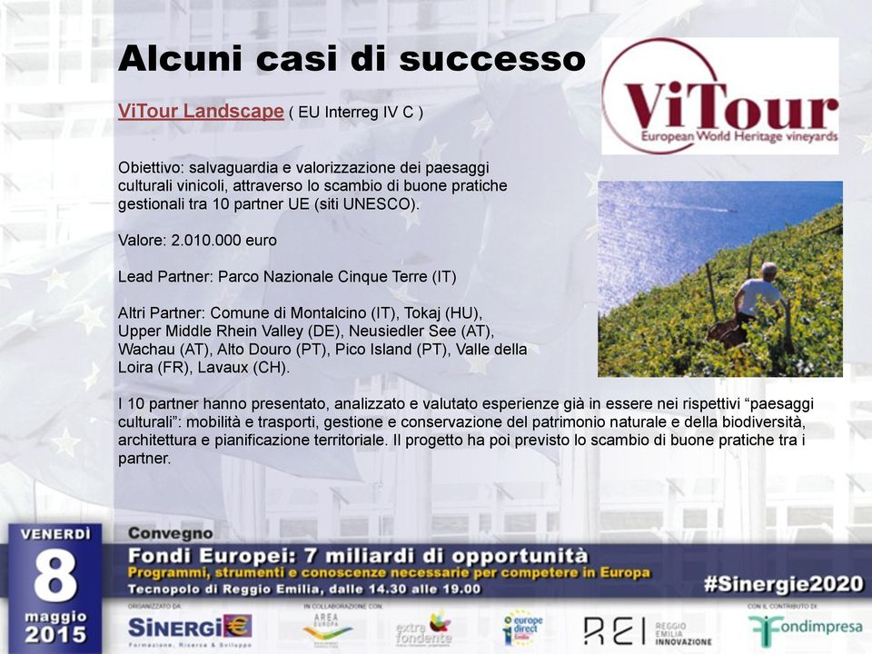 000 euro Lead Partner: Parco Nazionale Cinque Terre (IT) Altri Partner: Comune di Montalcino (IT), Tokaj (HU), Upper Middle Rhein Valley (DE), Neusiedler See (AT), Wachau (AT), Alto Douro (PT), Pico