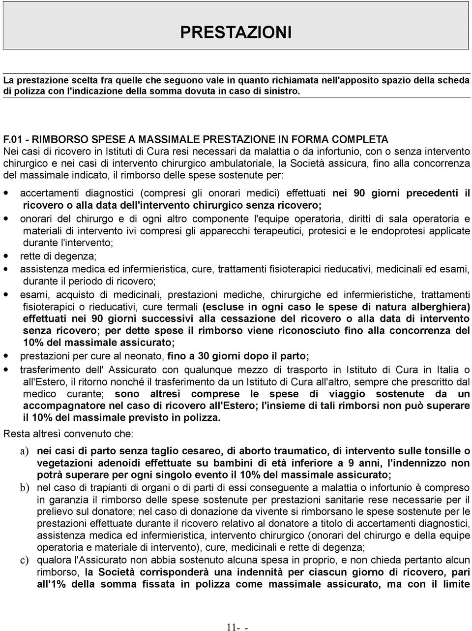 intervento chirurgico ambulatoriale, la Società assicura, fino alla concorrenza del massimale indicato, il rimborso delle spese sostenute per: accertamenti diagnostici (compresi gli onorari medici)