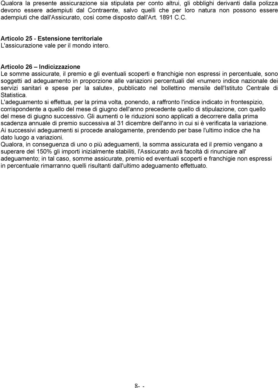 Articolo 26 Indicizzazione Le somme assicurate, il premio e gli eventuali scoperti e franchigie non espressi in percentuale, sono soggetti ad adeguamento in proporzione alle variazioni percentuali