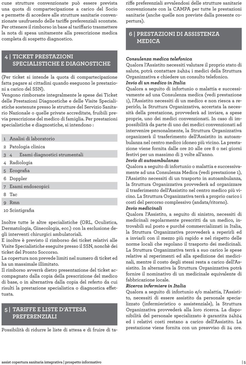 4 Ticket prestazioni specialistiche e diagnostiche (Per ticket si intende la quota di compartecipazione fatta pagare ai cittadini quando eseguono le prestazioni a carico del SSN).