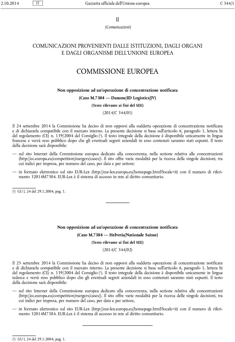 7304 Danone/ID Logistics/JV) (Testo rilevante ai fini del SEE) (2014/C 344/01) Il 24 settembre 2014 la Commissione ha deciso di non opporsi alla suddetta operazione di concentrazione notificata e di