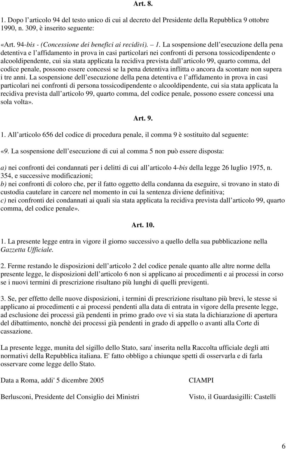 90, n. 309, è inserito seguente: «Art. 94-bis - (Concessione dei benefìci ai recidivi). 1.