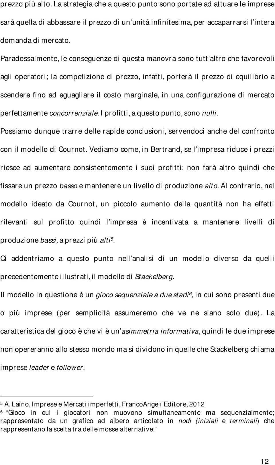 costo marginale, in una configurazione di mercato perfettamente concorrenziale. I profitti, a questo punto, sono nulli.