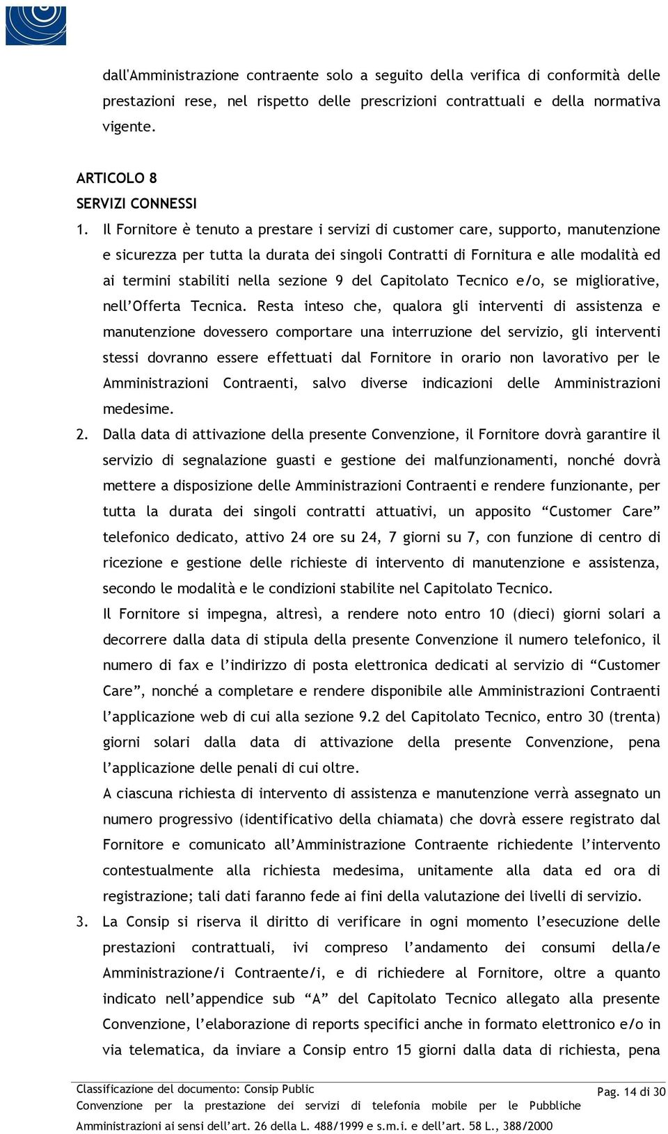 Il Fornitore è tenuto a prestare i servizi di customer care, supporto, manutenzione e sicurezza per tutta la durata dei singoli Contratti di Fornitura e alle modalità ed ai termini stabiliti nella