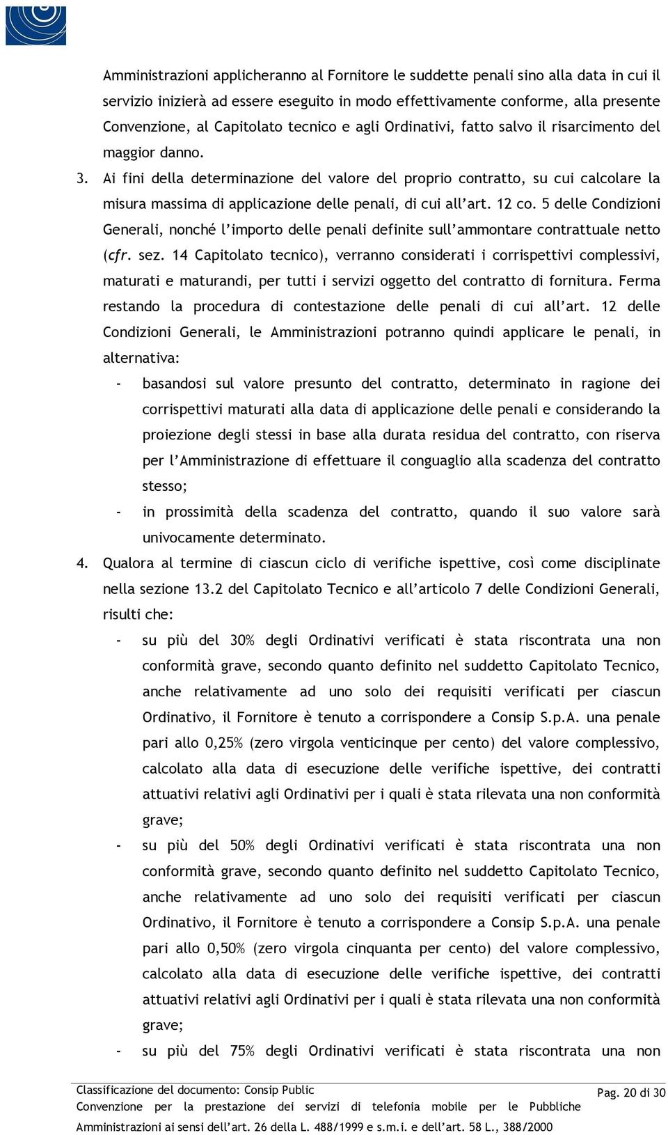 Ai fini della determinazione del valore del proprio contratto, su cui calcolare la misura massima di applicazione delle penali, di cui all art. 12 co.