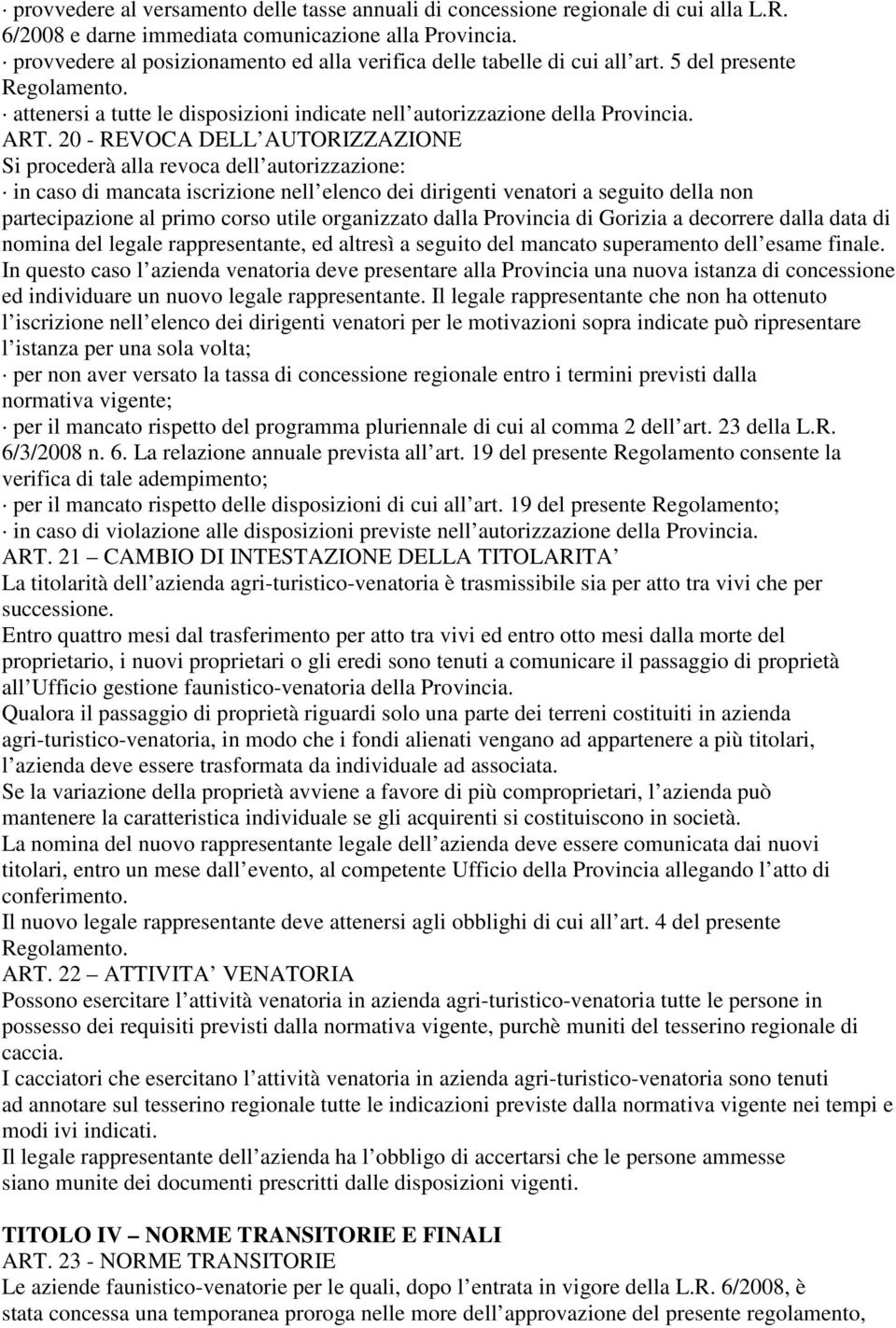 20 - REVOCA DELL AUTORIZZAZIONE Si procederà alla revoca dell autorizzazione: in caso di mancata iscrizione nell elenco dei dirigenti venatori a seguito della non partecipazione al primo corso utile