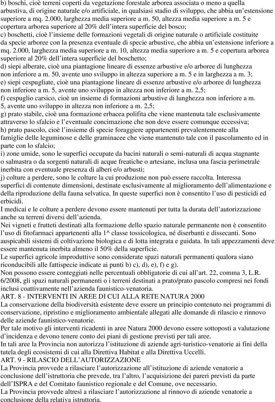 5 e copertura arborea superiore al 20% dell intera superficie del bosco; c) boschetti, cioè l insieme delle formazioni vegetali di origine naturale o artificiale costituite da specie arboree con la