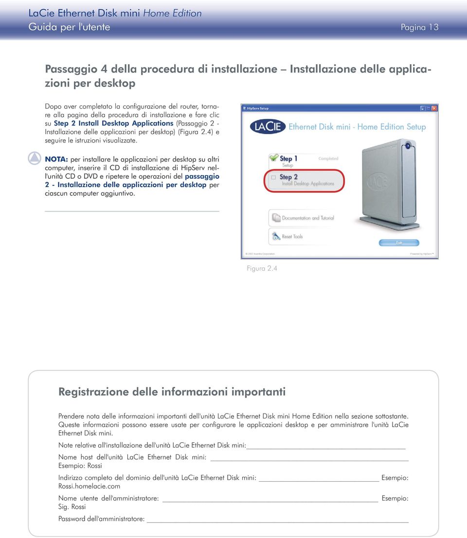 NOTA: per installare le applicazioni per desktop su altri computer, inserire il CD di installazione di HipServ nell'unità CD o DVD e ripetere le operazioni del passaggio 2 - Installazione delle