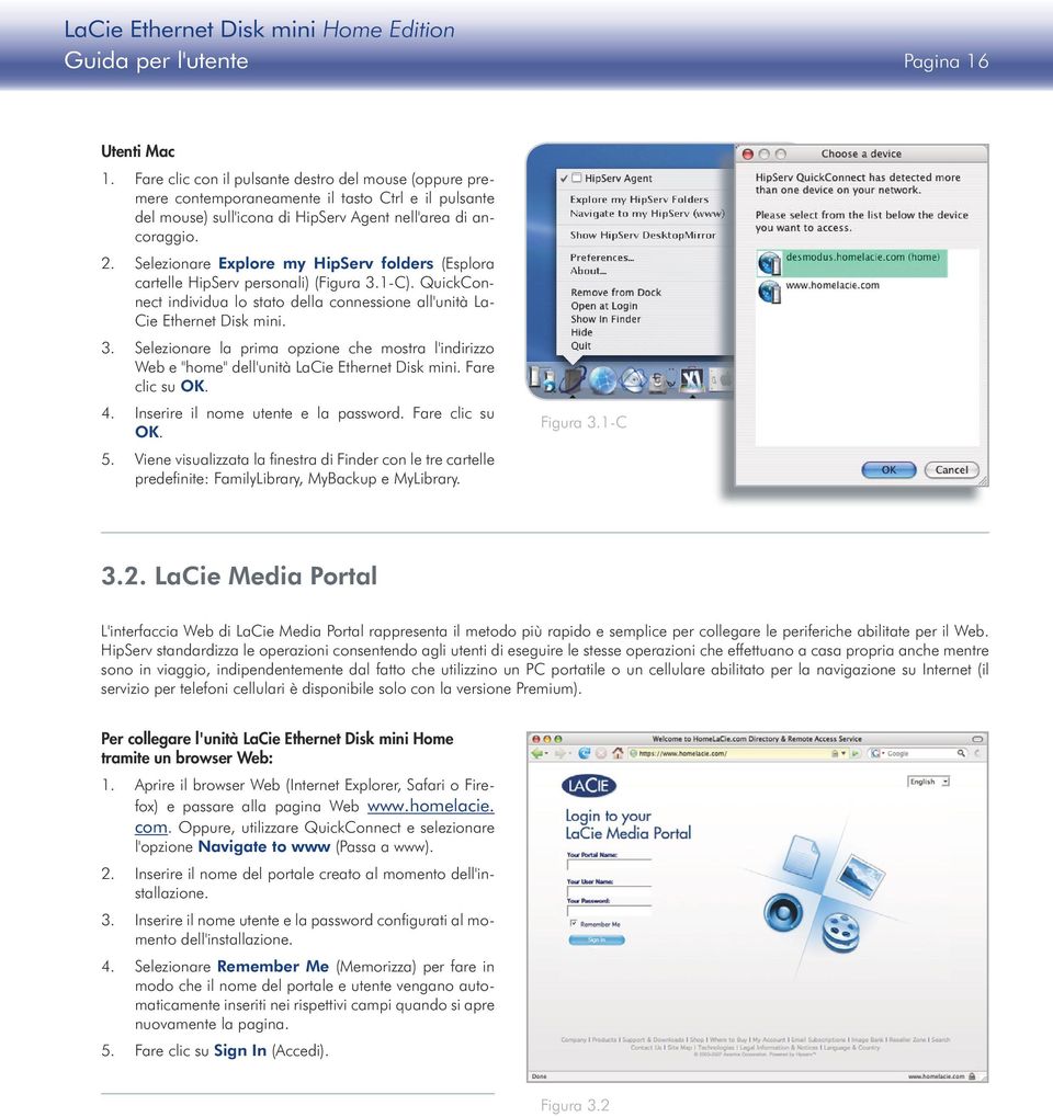 Selezionare Explore my HipServ folders (Esplora cartelle HipServ personali) (Figura 3.1-C). QuickConnect individua lo stato della connessione all'unità La- Cie Ethernet Disk mini. 3. Selezionare la prima opzione che mostra l'indirizzo Web e "home" dell'unità LaCie Ethernet Disk mini.