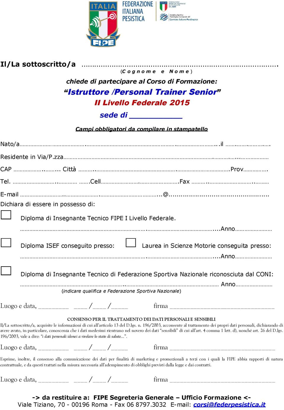 zza..... CAP..... Città....Prov. Tel....Cell..Fax.... E-mail......@... Dichiara di essere in possesso di: Diploma di Insegnante Tecnico FIPE I Livello Federale.