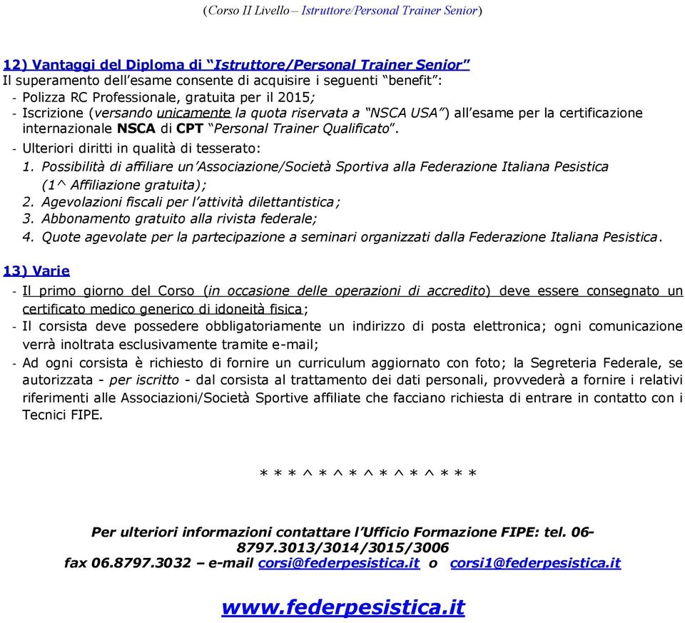 - Ulteriori diritti in qualità di tesserato: 1. Possibilità di affiliare un Associazione/Società Sportiva alla Federazione Italiana Pesistica (1^ Affiliazione gratuita); 2.