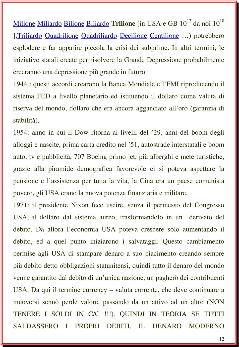 1944 : questi accordi crearono la Banca Mondiale e l FMI riproducendo il sistema FED a livello planetario ed istituendo il dollaro come valuta di riserva del mondo, dollaro che era ancora agganciato