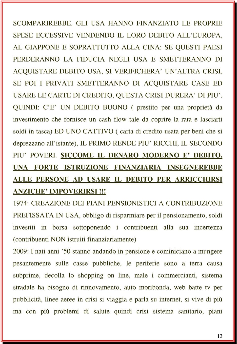 ACQUISTARE DEBITO USA, SI VERIFICHERA UN ALTRA CRISI, SE POI I PRIVATI SMETTERANNO DI ACQUISTARE CASE ED USARE LE CARTE DI CREDITO, QUESTA CRISI DURERA DI PIU.