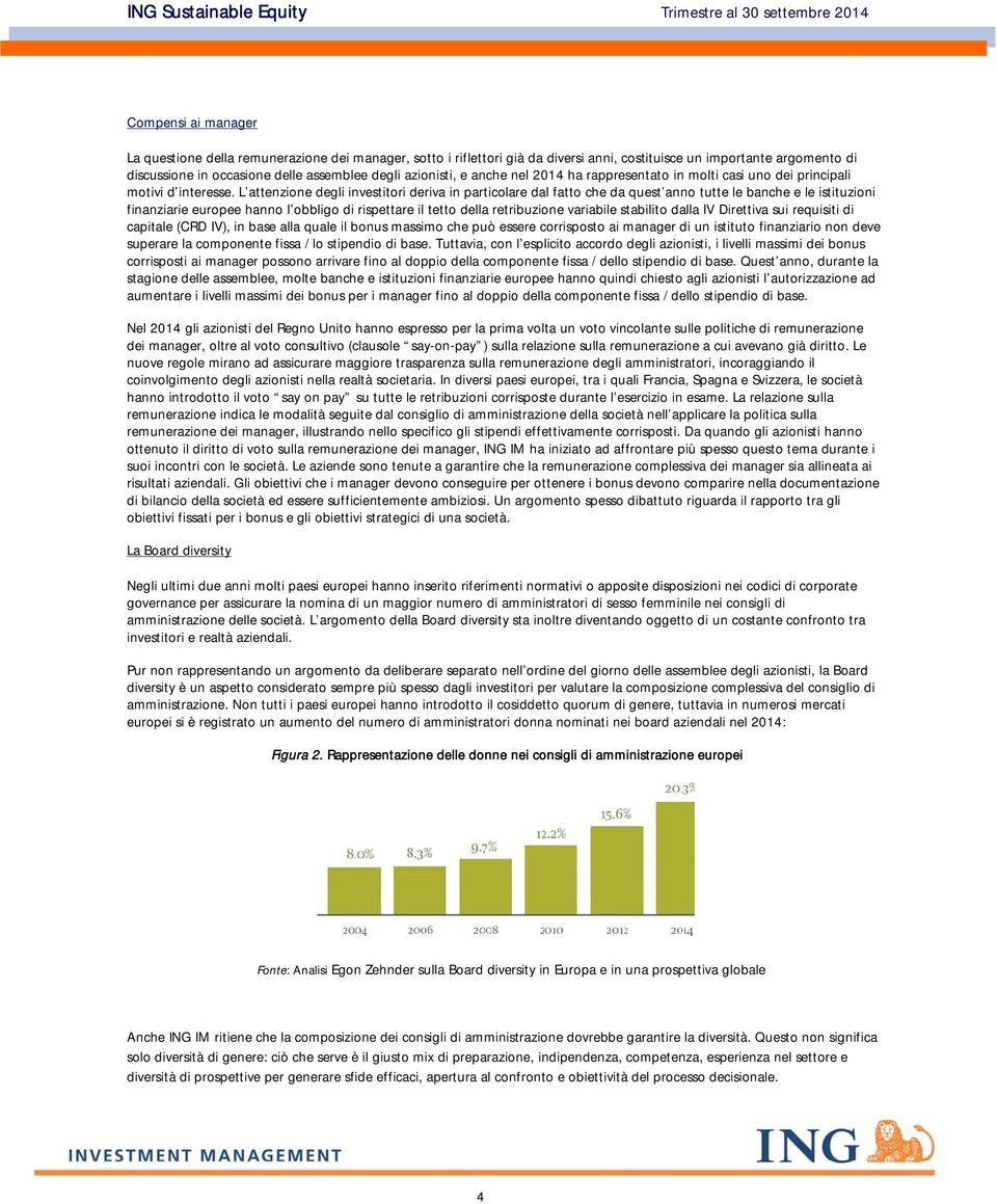 L attenzione degli investitori deriva in particolare dal fatto che da quest anno tutte le banche e le istituzioni finanziarie europee hanno l obbligo di rispettare il tetto della retribuzione