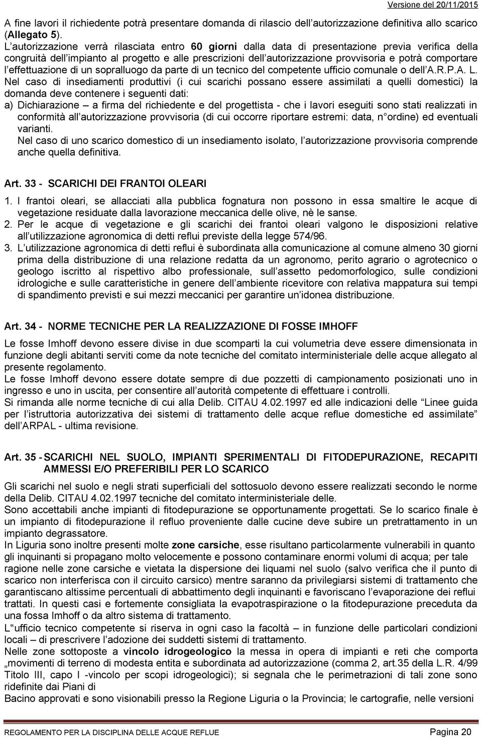 comportare l effettuazione di un sopralluogo da parte di un tecnico del competente ufficio comunale o dell A.R.P.A. L.