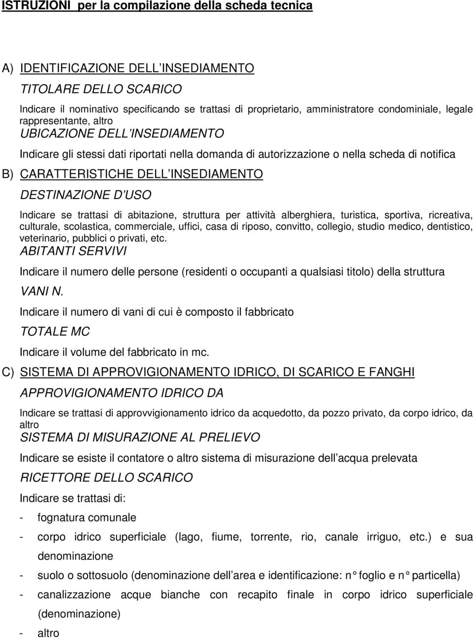 INSEDIAMENTO DESTINAZIONE D USO Indicare se trattasi di abitazione, struttura per attività alberghiera, turistica, sportiva, ricreativa, culturale, scolastica, commerciale, uffici, casa di riposo,