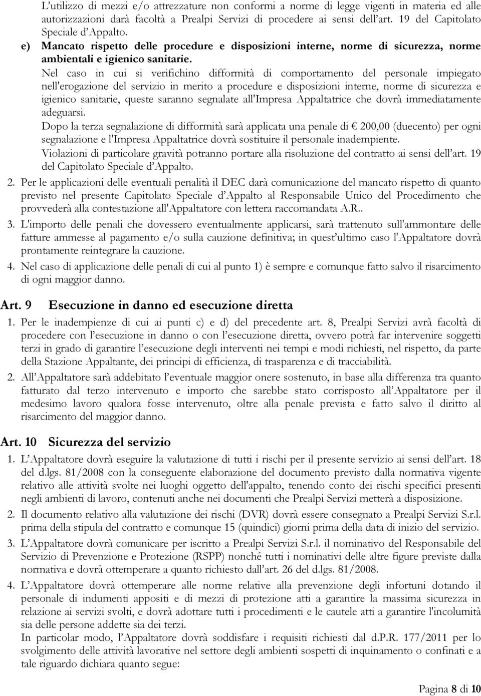 Nel caso in cui si verifichino difformità di comportamento del personale impiegato nell'erogazione del servizio in merito a procedure e disposizioni interne, norme di sicurezza e igienico sanitarie,