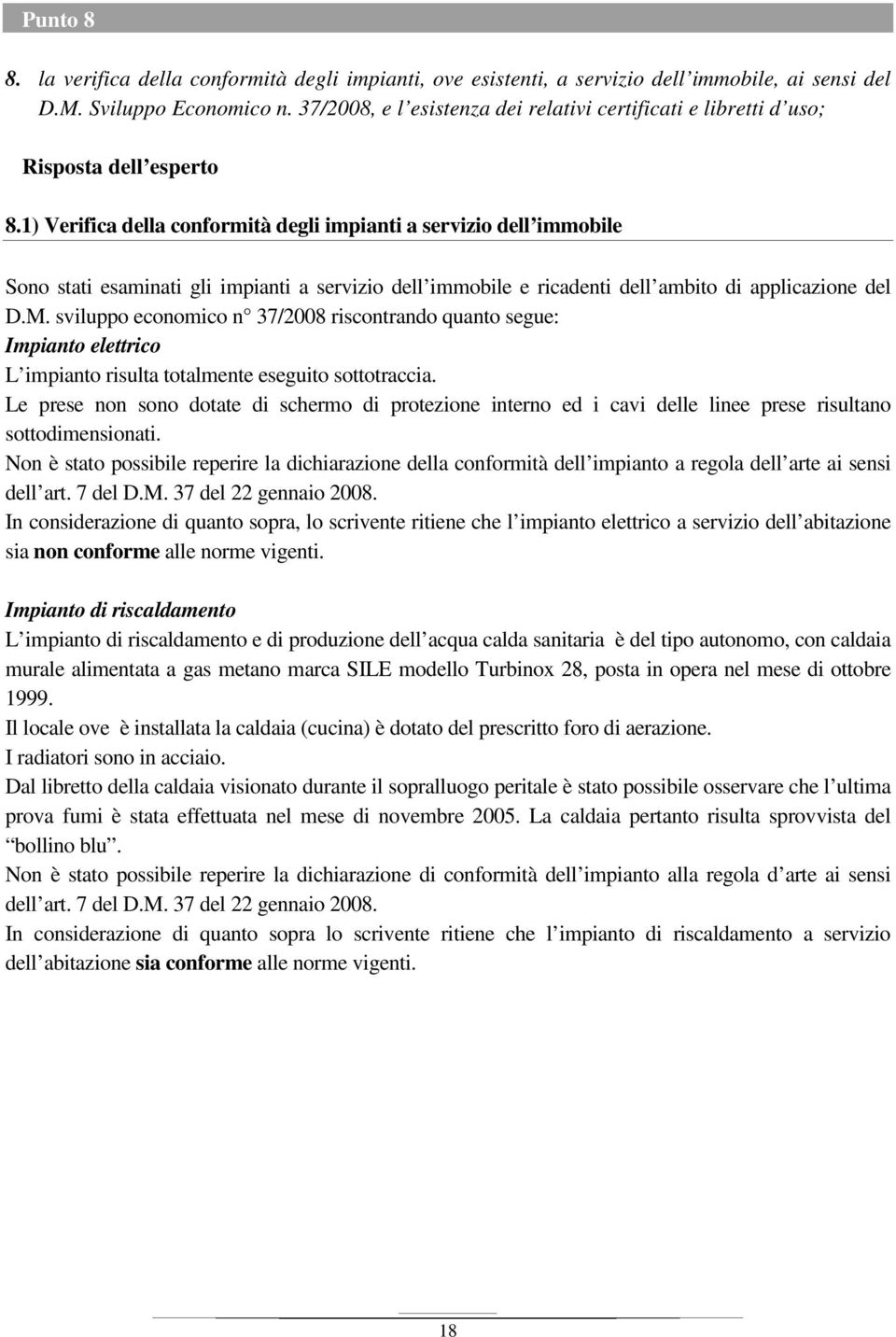 1) Verifica della conformità degli impianti a servizio dell immobile Sono stati esaminati gli impianti a servizio dell immobile e ricadenti dell ambito di applicazione del D.M.