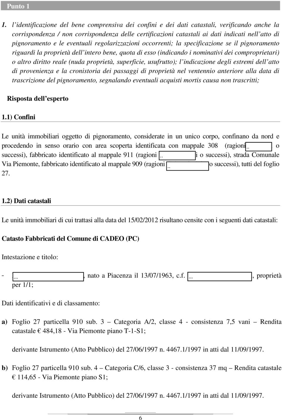 pignoramento e le eventuali regolarizzazioni occorrenti; la specificazione se il pignoramento riguardi la proprietà dell intero bene, quota di esso (indicando i nominativi dei comproprietari) o altro